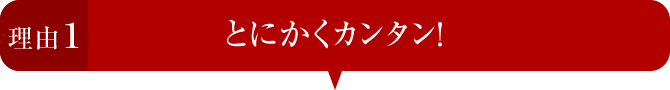 理由1 とにかくカンタン！